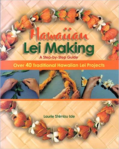 Hawaiian Lei Making - A Step-by-Step Guide Laurie Shimizu Ide