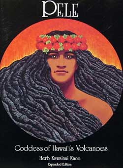 Pele - Goddess of Hawaii's Volcanoes - Herb Kawainui Kane