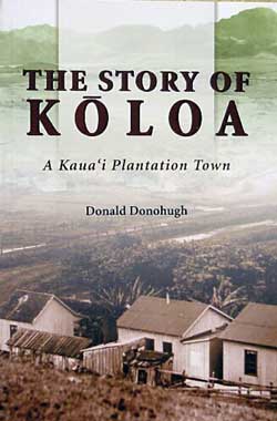 The Story of Koloa - A Kauai Plantation Town Donald Donohugh