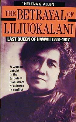 The Betrayal of Lili'uokalani - Last Queen of Hawai'i 1838-1917 Helena G. Allen