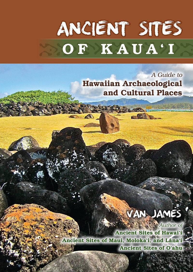Ancient sites of Kaua'i - A guide to Hawaiian Archaeological and Cultural Places